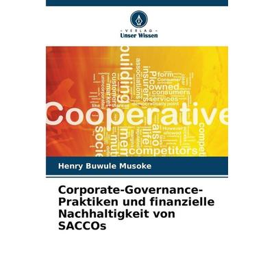 Corporate-Governance-Praktiken und finanzielle Nachhaltigkeit von SACCOs, Taschenbuch von Henry Buwule Musoke, Verlag Unser Wissen