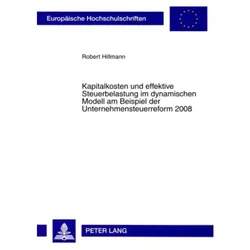Kapitalkosten und effektive Steuerbelastung im dynamischen Modell am Beispiel der Unternehmensteuerr, Fachbücher von Robert Hillmann