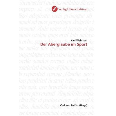 Wehrhan, K: Der Aberglaube im Sport, Taschenbuch von Karl Wehrhan, Verlag Classic Edition, 978-3-86932-081-6