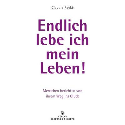 Endlich lebe ich mein Leben!, Gebundene Ausgabe von Claudia Racké, Betz, Robert, 978-3-942581-24-0