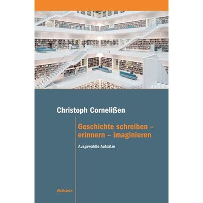 Geschichte schreiben – erinnern – imaginieren, Taschenbuch von Christoph Cornelissen, Wallstein Verlag, 978-3-8353-6080-8