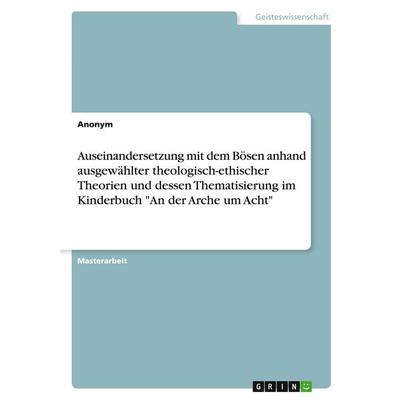 Auseinandersetzung mit dem Bösen anhand ausgewählter theologisch-ethischer Theorien und dessen Thematisierung im Kinderbuch 'An der Arche um Acht';