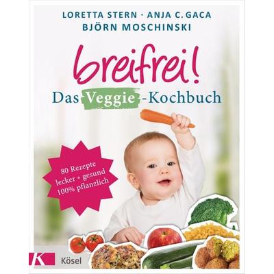 Breifrei! Das Veggie-Kochbuch, Taschenbuch von Loretta Stern,Anja Constance Gaca,Björn Moschinski, Kösel, 978-3-466-31090-6