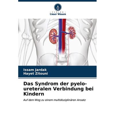 Das Syndrom der pyelo-ureteralen Verbindung bei Kindern, Taschenbuch von Issam Jardak,Hayet Zitouni, Verlag Unser Wissen, 978-620-6-63169-9