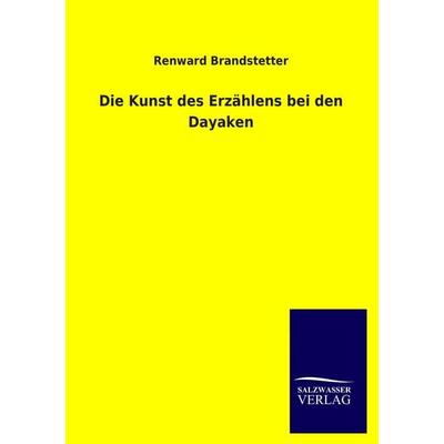 Die Kunst des Erzählens bei den Dayaken, Taschenbuch von Renward Brandstetter, Salzwasser, 978-3-8460-2756-1