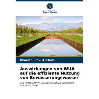 Auswirkungen von WUA auf die effiziente Nutzung von Bewässerungswasser, Taschenbuch von Bharathi Devi Anchula, Verlag Unser Wissen, 978-620-8-62972-4