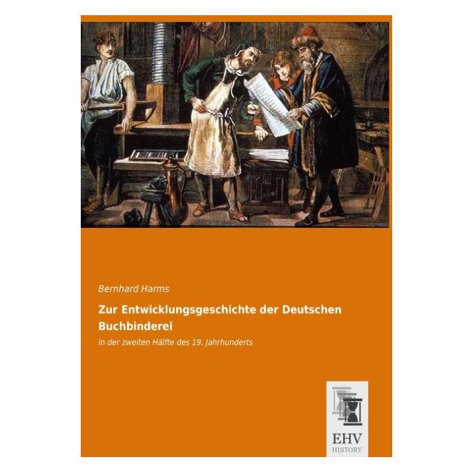 EHV-History Zur Entwicklungsgeschichte der Deutschen Buchbinderei (Deutsch, Softcover, Bernhard Harms) (55564066)
