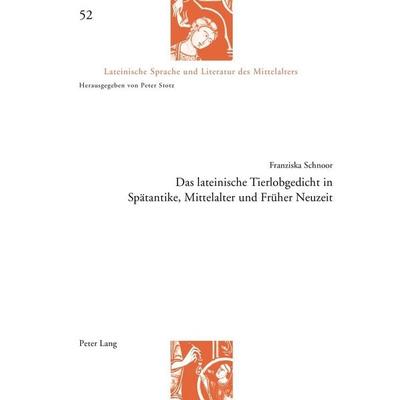 Das lateinische Tierlobgedicht in Spätantike, Mittelalter und Früher Neuzeit, Taschenbuch von Franziska Schnoor, Peter Lang Group AG, International