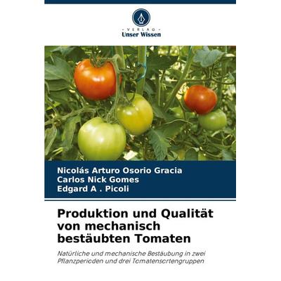 Produktion und Qualität von mechanisch bestäubten Tomaten, Taschenbuch von Nicolás Arturo Osorio Gracia,Carlos Nick Gomes,Edgard A. . Picoli, Verlag