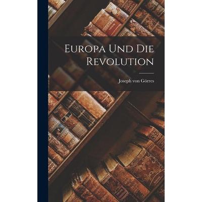 Europa und die Revolution, Gebundene Ausgabe von Joseph Görres, Legare Street Press, 978-1-01-845000-1