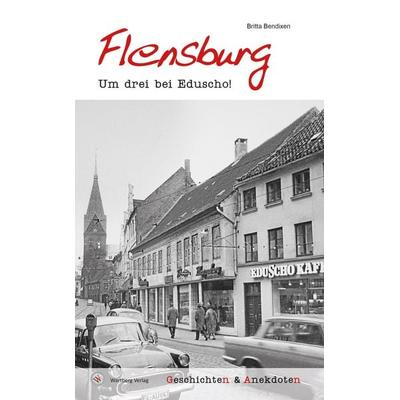 Geschichten und Anekdoten aus Flensburg, Gebundene Ausgabe von Britta Bendixen, Wartberg Verlag, 978-3-8313-2148-3