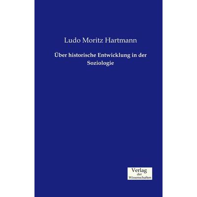 Über historische Entwicklung in der Soziologie, Taschenbuch von Ludo Moritz Hartmann, Verlag der Wissenschaften, 978-3-95700-274-7
