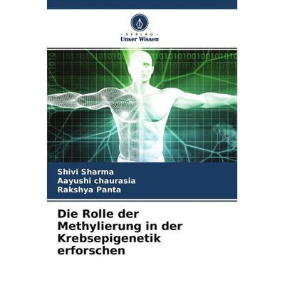 Die Rolle der Methylierung in der Krebsepigenetik erforschen, Taschenbuch von Shivi Sharma,Aayushi chaurasia,Rakshya Panta, Verlag Unser Wissen,