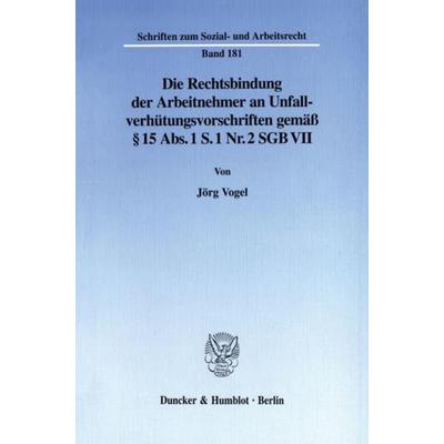 Die Rechtsbindung der Arbeitnehmer an Unfallverhütungsvorschriften gemäß § 15 Abs. 1 S. 1 Nr. 2 SGB VII., Taschenbuch von Jörg Vogel, Duncker &