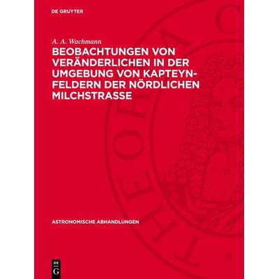 Beobachtungen von Veränderlichen in der Umgebung von Kapteyn-Feldern der nördlichen Milchstraße, Gebundene Ausgabe von A. A. Wachmann, De Gruyter,