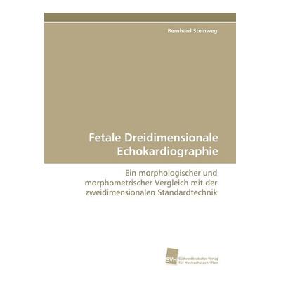 Fetale Dreidimensionale Echokardiographie, Taschenbuch von Bernhard Steinweg, Südwestdeutscher Verlag für Hochschulschriften, 978-3-8381-1725-6