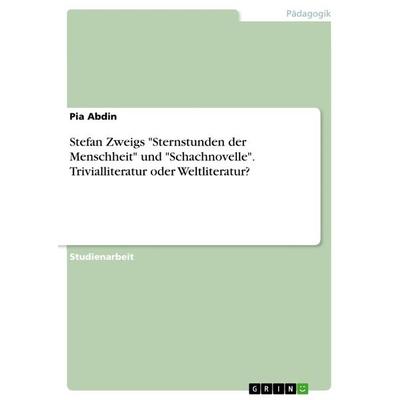 Stefan Zweigs 'Sternstunden der Menschheit' und 'Schachnovelle'. Trivialliteratur oder Weltliteratur?, Taschenbuch von Pia Abdin, GRIN,