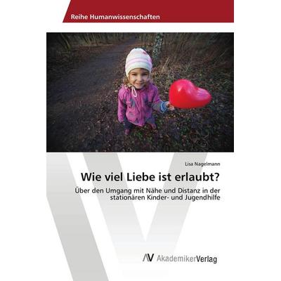 Wie viel Liebe ist erlaubt?, Taschenbuch von Lisa Nagelmann, AV Akademikerverlag, 978-3-639-64155-4