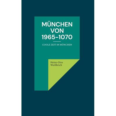 München von 1965-1070, Gebundene Ausgabe von Heinz-Otto Weissbrich, BoD – Books on Demand, 978-3-7543-3896-4
