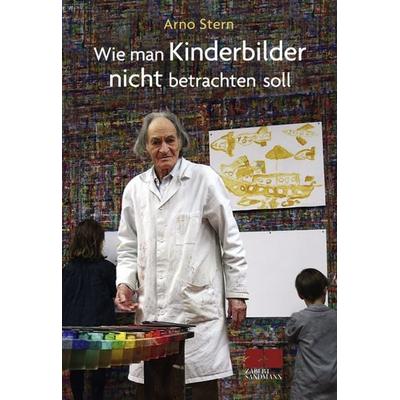 Wie man Kinderbilder nicht betrachten soll, Gebundene Ausgabe von Arno Stern,Gerald Hüther, ZS - ein Verlag der Edel Verlagsgruppe, 978-3-89883-328-8