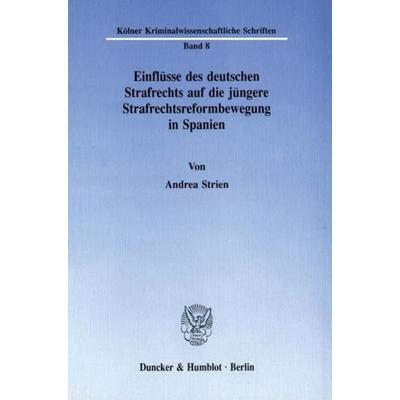 Einflüsse des deutschen Strafrechts auf die jüngere Strafrechtsreformbewegung in Spanien., Taschenbuch von Andrea Strien, Duncker & Humblot,