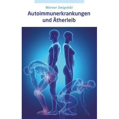 Autoimmunerkrankungen und Ätherleib, Taschenbuch von Werner Smigelski, BoD – Books on Demand