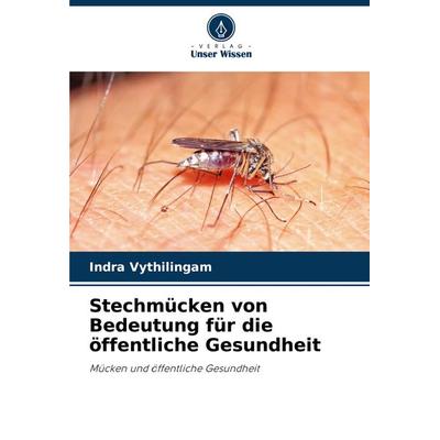 Stechmücken von Bedeutung für die öffentliche Gesundheit, Taschenbuch von Indra Vythilingam, Verlag Unser Wissen, 978-620-8-31947-2