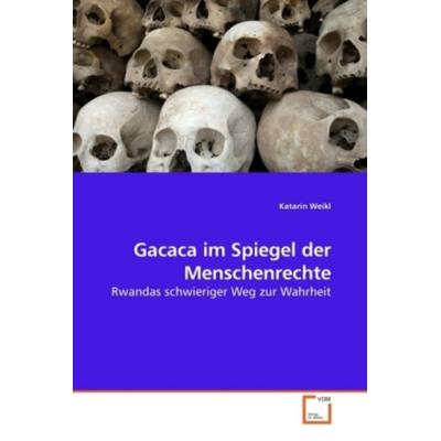 Weikl, K: Gacaca im Spiegel der Menschenrechte, Taschenbuch von Katarin Weikl, VDM, 978-3-639-23889-1