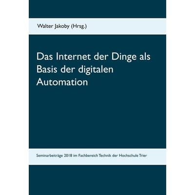 Das Internet der Dinge als Basis der digitalen Automation, Taschenbuch von , BoD – Books on Demand, 978-3-7528-8601-6