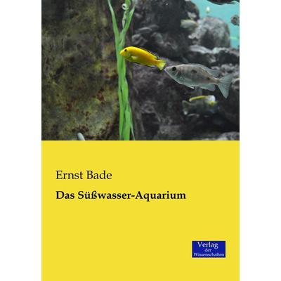 Das Süßwasser-Aquarium, Taschenbuch von Ernst Bade, Verlag der Wissenschaften, 978-3-95700-143-6