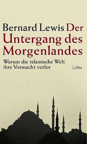 Bernard Lewis - Der Untergang des Morgenlandes. Warum die islamische Welt die Vormacht verlor - Preis vom 09.10.2026 07:28:09 h