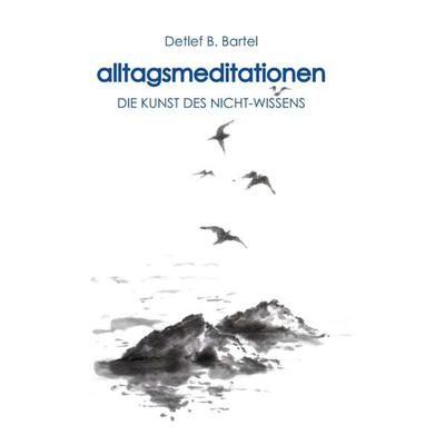 alltagsmeditationen, Gebundene Ausgabe von Detlef Bartel, Tredition, 978-3-7497-9717-2