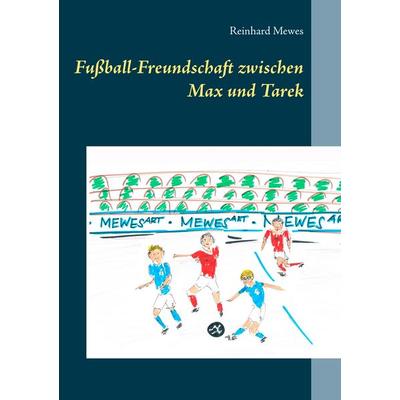 Fußball-Freundschaft zwischen Max und Tarek, Taschenbuch von Reinhard Mewes, BoD – Books on Demand, 978-3-7322-9565-4