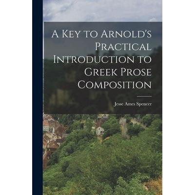 A Key to Arnold's Practical Introduction to Greek Prose Composition, Taschenbuch von Jesse Ames Spencer, Creative Media Partners, LLC,