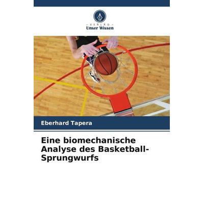 Eine biomechanische Analyse des Basketball-Sprungwurfs, Taschenbuch von Eberhard Tapera, Verlag Unser Wissen, 978-620-6-44721-4
