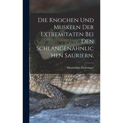 Die Knochen und Muskeln der Extremitaten bei den Schlangenähnlichen Sauriern., Gebundene Ausgabe von Fürbringer Maximilian, Legare Street Press,