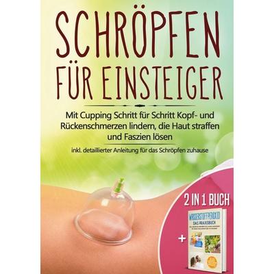 2 in 1 Buch | Schröpfen für Einsteiger: Mit Cupping Schritt für Schritt Kopf- und Rückenschmerzen lindern, die Haut straffen und Faszien lösen - inkl.