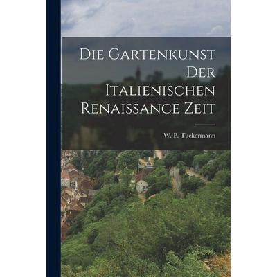 Die Gartenkunst der italienischen Renaissance zeit, Taschenbuch von W. P. Tuckermann, Legare Street Press, 978-1-01-631730-6