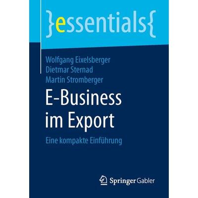 E-Business im Export, Taschenbuch von Wolfgang Eixelsberger,Dietmar Sternad,Martin Stromberger, Springer Fachmedien Wiesbaden GmbH, 978-3-658-11554-8