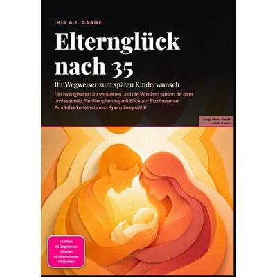 Elternglück nach 35: Ihr Wegweiser zum späten Kinderwunsch, Taschenbuch von Iris A.I. Saage, Epubli, 978-3-565-55017-3