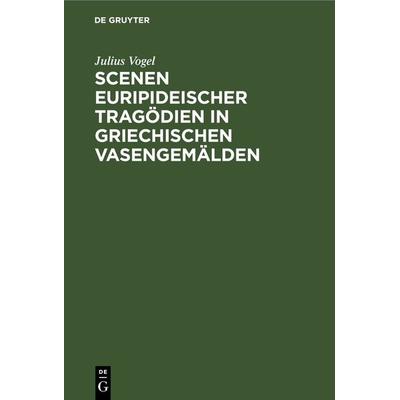 Scenen Euripideischer Tragödien in griechischen Vasengemälden, Gebundene Ausgabe von Julius Vogel, De Gruyter, 978-3-11-269155-7