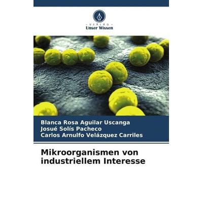 Mikroorganismen von industriellem Interesse, Taschenbuch von Blanca Rosa Aguilar Uscanga,Josué Solís Pacheco,Carlos Arnulfo Velázquez Carriles, Verlag