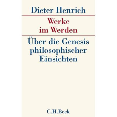 Werke im Werden, Gebundene Ausgabe von Dieter Henrich, C.H. Beck, 978-3-406-60655-7