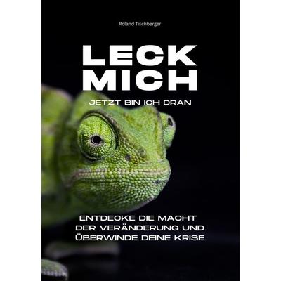 Leck mich! Jetzt bin ich dran, Taschenbuch von Roland Tischberger, Tolino Media, 978-3-7579-3563-4