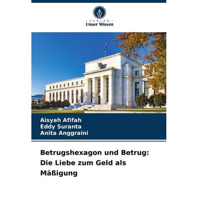 Betrugshexagon und Betrug: Die Liebe zum Geld als Mäßigung, Taschenbuch von Aisyah Afifah,Eddy Suranta,Anita Anggraini, Verlag Unser Wissen,