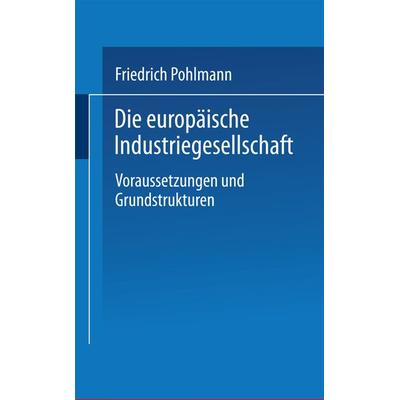 Die europäische Industriegesellschaft, Taschenbuch von Friedrich Pohlmann, VS Verlag für Sozialwissenschaften, 978-3-322-86695-0