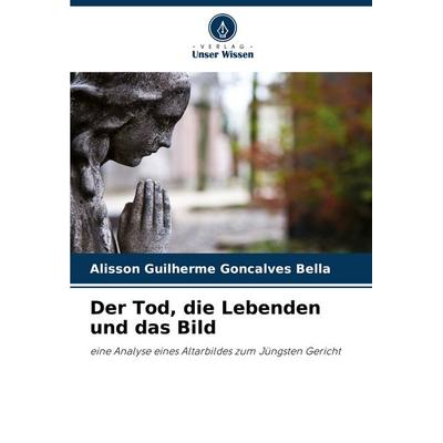 Der Tod, die Lebenden und das Bild, Taschenbuch von Alisson Guilherme Goncalves Bella, Verlag Unser Wissen, 978-620-8-80771-9