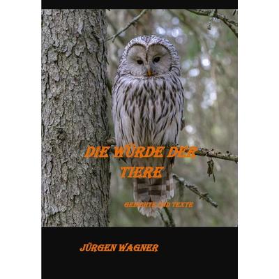 Die Würde der Tiere, Taschenbuch von Jürgen Wagner, Epubli, 978-3-7375-5874-7