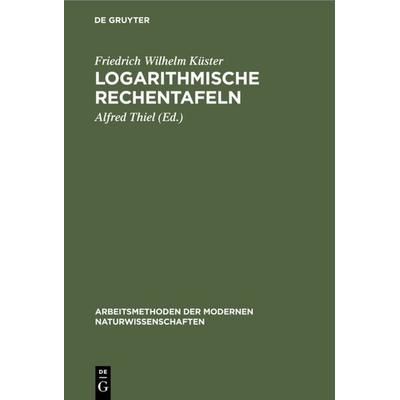 Logarithmische Rechentafeln, Gebundene Ausgabe von Friedrich Wilhelm Küster, De Gruyter, 978-3-11-125723-5