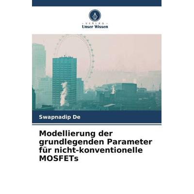 Modellierung der grundlegenden Parameter für nicht-konventionelle MOSFETs, Taschenbuch von Swapnadip De, Verlag Unser Wissen, 978-620-6-33117-9